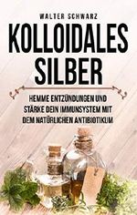 Kolloidales Silber: Hemme Entzündungen und stärke dein Immunsystem mit dem natürlichen Antibiotikum Cover des Buches Kolloidales Silber: Hemme Entzündungen und stärke dein Immunsystem mit dem natürlichen Antibiotikum (ISBN: B07MBBL61J)