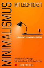 MINIMALISMUS mit Leichtigkeit – Der perfekte Minimalismus Ratgeber - Minimalismus für Anfänger - DAS Minimalismus Buch mit vielen Tipps Cover des Buches MINIMALISMUS mit Leichtigkeit – Der perfekte Minimalismus Ratgeber - Minimalismus für Anfänger - DAS Minimalismus Buch mit vielen Tipps (ISBN: B07MJCB1TX)