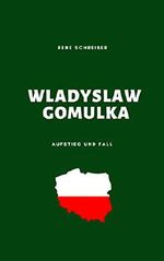 Wladyslaw Gomulka: Aufstieg und Fall eines Politikers Cover des Buches Wladyslaw Gomulka: Aufstieg und Fall eines Politikers (ISBN: B07MTGKMCY)