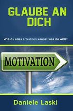 Glaube an dich: Wie du alles erreichen kannst was du willst.: Wie du deine Motivation selbst steigern kannst Cover des Buches Glaube an dich: Wie du alles erreichen kannst was du willst.: Wie du deine Motivation selbst steigern kannst (ISBN: B07MXPQ2D4)