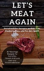 Let's Meat Again - 30 fleischige Rezepte für Genießer, Fleisch-Enthusiasten und Proteinliebhaber: Proteinreiche Rezepte perfekt zum Muskelaufbau und für den Sport Cover des Buches Let's Meat Again - 30 fleischige Rezepte für Genießer, Fleisch-Enthusiasten und Proteinliebhaber: Proteinreiche Rezepte perfekt zum Muskelaufbau und für den Sport (ISBN: B07N1XYBQB)