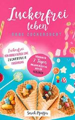 Zuckerfrei leben ohne Zuckersucht: Zuckerfrei für immer durch eine zuckerfreie Ernährung. Zusätzlich helfen zuckerfreie Rezepte beim zuckerfrei Backen und zuckerfrei Kochen - zuckerfreie Lebensmittel Cover des Buches Zuckerfrei leben ohne Zuckersucht: Zuckerfrei für immer durch eine zuckerfreie Ernährung. Zusätzlich helfen zuckerfreie Rezepte beim zuckerfrei Backen und zuckerfrei Kochen - zuckerfreie Lebensmittel (ISBN: B07N2ZMBTK)