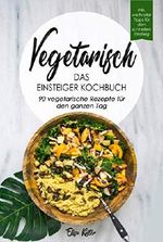 Vegetarisch - DAS Kochbuch für Einsteiger! 90 schnelle und leckere Rezepte für den ganzen Tag, ideal für Berufstätige und Faule, inkl. 1x1 der vegetarischen Ernährung als leichten Einstieg Cover des Buches Vegetarisch - DAS Kochbuch für Einsteiger! 90 schnelle und leckere Rezepte für den ganzen Tag, ideal für Berufstätige und Faule, inkl. 1x1 der vegetarischen Ernährung als leichten Einstieg (ISBN: B07NGRFHQF)