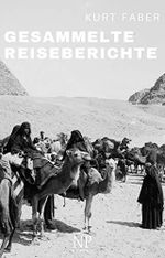 Kurt Faber – Gesammelte Reiseberichte: Reisen zu Beginn des 20. Jahrhunderts (Gesammelte Werke bei Null Papier) Cover des Buches Kurt Faber – Gesammelte Reiseberichte: Reisen zu Beginn des 20. Jahrhunderts (Gesammelte Werke bei Null Papier) (ISBN: B07NH3XJZH)