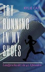 Try Running In My Shoes: Marathonlaufen, Musikhören & Haarefärben in 42 Episoden Cover des Buches Try Running In My Shoes: Marathonlaufen, Musikhören & Haarefärben in 42 Episoden (ISBN: B07NJ78W69)