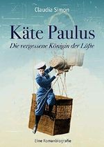 Käte Paulus: Die vergessene Königin der Lüfte Romanbiografie Cover des Buches Käte Paulus: Die vergessene Königin der Lüfte Romanbiografie (ISBN: B07NKKBPPP)