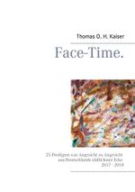 Face-Time.: 25 Predigten von Angesicht zu Angesicht aus Deutschlands südlichster Ecke 2017 - 2018 Cover des Buches Face-Time.: 25 Predigten von Angesicht zu Angesicht aus Deutschlands südlichster Ecke 2017 - 2018 (ISBN: B07NXVZHPJ)