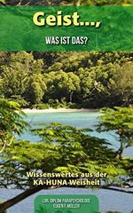 Geist .... was ist das?: Wissenswertes aus der KA-HUNA Weisheiten (Band 2) Cover des Buches Geist .... was ist das?: Wissenswertes aus der KA-HUNA Weisheiten (Band 2) (ISBN: B07PRMKD32)