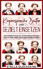 Körpersprache deuten und gezielt einsetzen Die Körpersprache, Kommunikation und Gestik der Menschen verstehen lernen Cover des Buches Körpersprache deuten und gezielt einsetzen Die Körpersprache, Kommunikation und Gestik der Menschen verstehen lernen (ISBN: B07Q2GJ1GC)