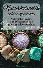 Naturkosmetik selbst gemacht: Natürliche Cremes und Pflegeprodukte günstig selber machen Cover des Buches Naturkosmetik selbst gemacht: Natürliche Cremes und Pflegeprodukte günstig selber machen (ISBN: B07Q3NT46R)