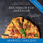 Kochbuch für Anfänger, italienische und griechische Küche: mediterranes Kochbuch Cover des Buches Kochbuch für Anfänger, italienische und griechische Küche: mediterranes Kochbuch (ISBN: B07QPGVNY6)