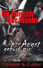 Im Rausch der Macht - Deine Angst gehört mir : Erotikthriller mit expliziten Sexszenen, unzensiert ab 18 Cover des Buches Im Rausch der Macht - Deine Angst gehört mir : Erotikthriller mit expliziten Sexszenen, unzensiert ab 18 (ISBN: B07QPVTG6N)