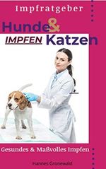 Hunde & Katzen Impfen: Gesundes Impfen - Kritisch Impfen Cover des Buches Hunde & Katzen Impfen: Gesundes Impfen - Kritisch Impfen (ISBN: B07RW1WND1)