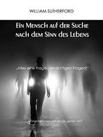 Ein Mensch auf der Suche nach dem Sinn des Lebens: Alles eine Frage, der richtigen Fragen! (Inkarnation 2.0 2) Cover des Buches Ein Mensch auf der Suche nach dem Sinn des Lebens: Alles eine Frage, der richtigen Fragen! (Inkarnation 2.0 2) (ISBN: B07SXBW86Z)