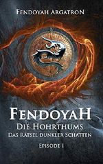 FENDOYAH Episode I Die Hohrthums - Das Rätsel dunkler Schatten: Fantasy Epos Cover des Buches FENDOYAH Episode I Die Hohrthums - Das Rätsel dunkler Schatten: Fantasy Epos (ISBN: B07TYZWNTT)