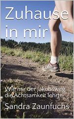 Zuhause in mir: Wie mir der Jakobsweg die Achtsamkeit lehrte Cover des Buches Zuhause in mir: Wie mir der Jakobsweg die Achtsamkeit lehrte (ISBN: B07VFX474H)