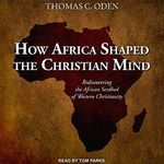 How Africa Shaped the Christian Mind: Rediscovering the African Seedbed of Western Christianity Cover des Buches How Africa Shaped the Christian Mind: Rediscovering the African Seedbed of Western Christianity (ISBN: B07W68BGQT)
