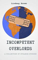 Incompetent Overlords: A Collection of Strange Stories (English Edition) Cover des Buches Incompetent Overlords: A Collection of Strange Stories (English Edition) (ISBN: B07X5JHHD7)
