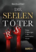 Die Seelentöter - Band 4: Meine Erfahrungen in der katholischen Kirche: Das Mobbing beginnt Cover des Buches Die Seelentöter - Band 4: Meine Erfahrungen in der katholischen Kirche: Das Mobbing beginnt (ISBN: B07X5M9Y9K)