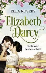 Elizabeth Darcy: Stolz und Leidenschaft (Derbyshire-Reihe 1) Cover des Buches Elizabeth Darcy: Stolz und Leidenschaft (Derbyshire-Reihe 1) (ISBN: B07X7KVZ4X)