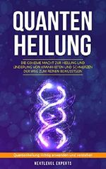 Quantenheilung - Die geheime Macht zur Heilung und Linderung von Krankheiten und Schmerzen - Der Weg zum reinen Bewusstsein: Quantenheilung richtig anwenden und verstehen Cover des Buches Quantenheilung - Die geheime Macht zur Heilung und Linderung von Krankheiten und Schmerzen - Der Weg zum reinen Bewusstsein: Quantenheilung richtig anwenden und verstehen (ISBN: B07XWR4QBS)