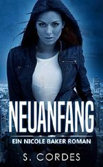 Neuanfang: Romanreihe Dark Urban Fantasy (Nicole Baker 1) Cover des Buches Neuanfang: Romanreihe Dark Urban Fantasy (Nicole Baker 1) (ISBN: B07XX9YXQG)