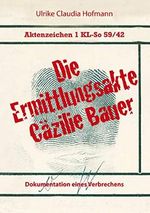 Aktenzeichen 1 KL-So 59/42: Die Ermittlungsakte Cäzilie Bauer: Dokumentation eines Verbrechens Cover des Buches Aktenzeichen 1 KL-So 59/42: Die Ermittlungsakte Cäzilie Bauer: Dokumentation eines Verbrechens (ISBN: B07YB8BJKG)