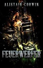 Feuerwerfer: Die Dreizehnte Kompanie - Band 1 Cover des Buches Feuerwerfer: Die Dreizehnte Kompanie - Band 1 (ISBN: B07ZZCLSBP)