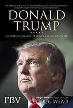 Donald Trump: Die wahre Geschichte seiner Präsidentschaft – Mit bisher noch nie da gewesenem Zugang zum Präsidenten, seiner Familie und seiner engsten Berater Cover des Buches Donald Trump: Die wahre Geschichte seiner Präsidentschaft – Mit bisher noch nie da gewesenem Zugang zum Präsidenten, seiner Familie und seiner engsten Berater (ISBN: B081742VLH)