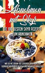 Abnehmen mit Skyr: Die 100 besten Skyr-Rezepte zum Abnehmen! Wie du mit diesen 100 leckeren, traditionellen isländischen Rezepten dein Wunschgewicht erreichst! Cover des Buches Abnehmen mit Skyr: Die 100 besten Skyr-Rezepte zum Abnehmen! Wie du mit diesen 100 leckeren, traditionellen isländischen Rezepten dein Wunschgewicht erreichst! (ISBN: B081P8B797)
