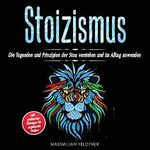 Stoizismus: Die Tugenden und Prinzipien der Stoa verstehen und im Alltag anwenden | inkl. praktischer Übungen für angehende Stoiker Cover des Buches Stoizismus: Die Tugenden und Prinzipien der Stoa verstehen und im Alltag anwenden | inkl. praktischer Übungen für angehende Stoiker (ISBN: B082YDJ7X1)