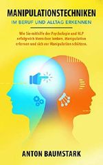 Manipulationstechniken: im Beruf und Alltag erkennen. Wie Sie mithilfe der Psychologie und NLP erfolgreich Menschen lenken, Manipulation erlernen und sich vor Manipulation schützen. Cover des Buches Manipulationstechniken: im Beruf und Alltag erkennen. Wie Sie mithilfe der Psychologie und NLP erfolgreich Menschen lenken, Manipulation erlernen und sich vor Manipulation schützen. (ISBN: B083759M2L)