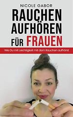Rauchen aufhören für Frauen: Wie Du mit Leichtigkeit mit dem Rauchen aufhörst Cover des Buches Rauchen aufhören für Frauen: Wie Du mit Leichtigkeit mit dem Rauchen aufhörst (ISBN: B083QGXVM7)
