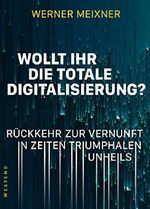 Wollt ihr die totale Digitalisierung?: Rückkehr zur Vernunft in Zeiten triumphalen Unheils Cover des Buches Wollt ihr die totale Digitalisierung?: Rückkehr zur Vernunft in Zeiten triumphalen Unheils (ISBN: B0845WQ4CM)