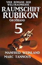 Großband Raumschiff Rubikon 5 - Vier Romane der Weltraumserie (Weltraumserie Rubikon Großband) Cover des Buches Großband Raumschiff Rubikon 5 - Vier Romane der Weltraumserie (Weltraumserie Rubikon Großband) (ISBN: B084D2ZSL2)