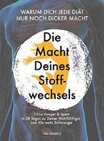 Die Macht Deines Stoffwechsels: Warum Dich jede Diät nur noch dicker macht; Ohne Hunger & Sport in 28 Tagen zu Deiner Wohlfühlfigur und 10x mehr Zellenergie Cover des Buches Die Macht Deines Stoffwechsels: Warum Dich jede Diät nur noch dicker macht; Ohne Hunger & Sport in 28 Tagen zu Deiner Wohlfühlfigur und 10x mehr Zellenergie (ISBN: B084DVRDPV)