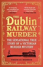 The Dublin Railway Murder: The sensational true story of a Victorian murder mystery (English Edition) Cover des Buches The Dublin Railway Murder: The sensational true story of a Victorian murder mystery (English Edition) (ISBN: B084RHL87Q)