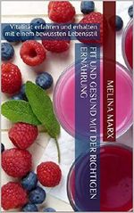Fit und gesund mit der richtigen Ernährung: Vitalität erfahren und erhalten mit einem bewussten Lebensstil Cover des Buches Fit und gesund mit der richtigen Ernährung: Vitalität erfahren und erhalten mit einem bewussten Lebensstil (ISBN: B084X68B1G)