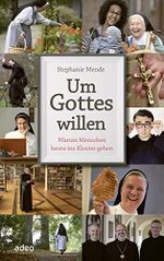 Um Gottes willen: Warum Menschen heute ins Kloster gehen Cover des Buches Um Gottes willen: Warum Menschen heute ins Kloster gehen (ISBN: B0851L6W4V)