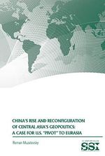 CHINA'S RISE AND RECONFIGURAION OF CENTRAL ASIA'S GEOPOLITICS: A CASE FOR U.S. "PIVOT" TO EURASIA (English Edition) Cover des Buches CHINA'S RISE AND RECONFIGURAION OF CENTRAL ASIA'S GEOPOLITICS: A CASE FOR U.S. "PIVOT" TO EURASIA (English Edition) (ISBN: B085N8SLSN)