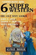 6 Super Western Sammelband 6011 Der Colt sitzt locker - März 2020 Cover des Buches 6 Super Western Sammelband 6011 Der Colt sitzt locker - März 2020 (ISBN: B086BPNM39)