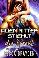 Alien Ritter stiehlt die Braut (Die Ritter von Lumeria 2) Cover des Buches Alien Ritter stiehlt die Braut (Die Ritter von Lumeria 2) (ISBN: B08784SWT8)