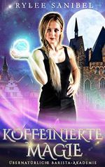 Koffeinierte Magie: Übernatürliche Barista-Akademie Cover des Buches Koffeinierte Magie: Übernatürliche Barista-Akademie (ISBN: B087NBHN8D)