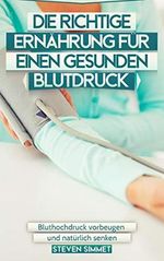 Die richtige Ernährung für einen gesunden Blutdruck: Bluthochdruck vorbeugen und natürlich senken Cover des Buches Die richtige Ernährung für einen gesunden Blutdruck: Bluthochdruck vorbeugen und natürlich senken (ISBN: B087NVVJ91)