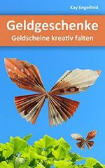 Geldgeschenke: Geldscheine kreativ falten Cover des Buches Geldgeschenke: Geldscheine kreativ falten (ISBN: B088NMRJYT)