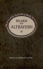 Bilder aus Altbayern: Reprint eines Bildbands von 1918 Cover des Buches Bilder aus Altbayern: Reprint eines Bildbands von 1918 (ISBN: B088P85CLW)