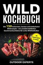 Wild Kochbuch: Die 150 leckersten, besten und einfachsten Wildrezepte – ein unwiderstehliches Geschmackserlebnis für echte Wildliebhaber | inkl. Einkaufsratgeber für Anfänger Cover des Buches Wild Kochbuch: Die 150 leckersten, besten und einfachsten Wildrezepte – ein unwiderstehliches Geschmackserlebnis für echte Wildliebhaber | inkl. Einkaufsratgeber für Anfänger (ISBN: B0894ZMWP8)