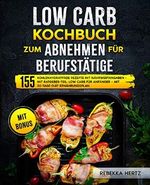 Low Carb Kochbuch zum Abnehmen für Berufstätige: 155 kohlenhydratfreie Rezepte mit Nährwertangaben – Mit Ratgeber-Teil: Low Carb für Anfänger – Mit 30-Tage-Diät-Ernährungsplan Cover des Buches Low Carb Kochbuch zum Abnehmen für Berufstätige: 155 kohlenhydratfreie Rezepte mit Nährwertangaben – Mit Ratgeber-Teil: Low Carb für Anfänger – Mit 30-Tage-Diät-Ernährungsplan (ISBN: B0899TNNGY)
