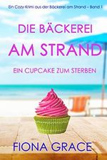 Die Bäckerei am Strand: Ein Cupcake zum Sterben (Ein Cozy-Krimi aus der Bäckerei am Strand – Band 1) Cover des Buches Die Bäckerei am Strand: Ein Cupcake zum Sterben (Ein Cozy-Krimi aus der Bäckerei am Strand – Band 1) (ISBN: B089D7J1YT)