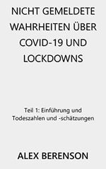 Nicht Gemeldete Wahrheiten Uber Covid-19 Und Lockdowns: Teil 1: Einfuhrung und Todeszahlen und -schatzungen Cover des Buches Nicht Gemeldete Wahrheiten Uber Covid-19 Und Lockdowns: Teil 1: Einfuhrung und Todeszahlen und -schatzungen (ISBN: B08BDDSVV4)